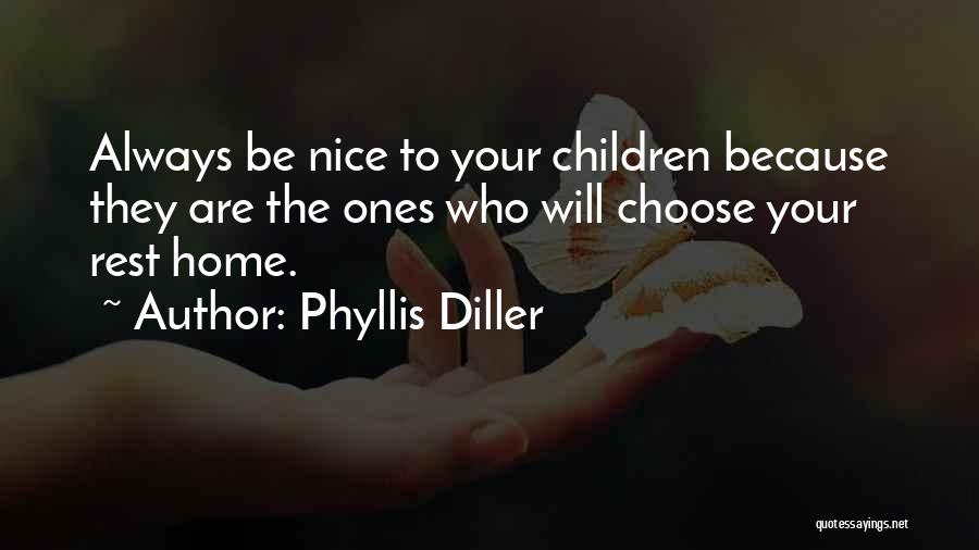 Phyllis Diller Quotes: Always Be Nice To Your Children Because They Are The Ones Who Will Choose Your Rest Home.