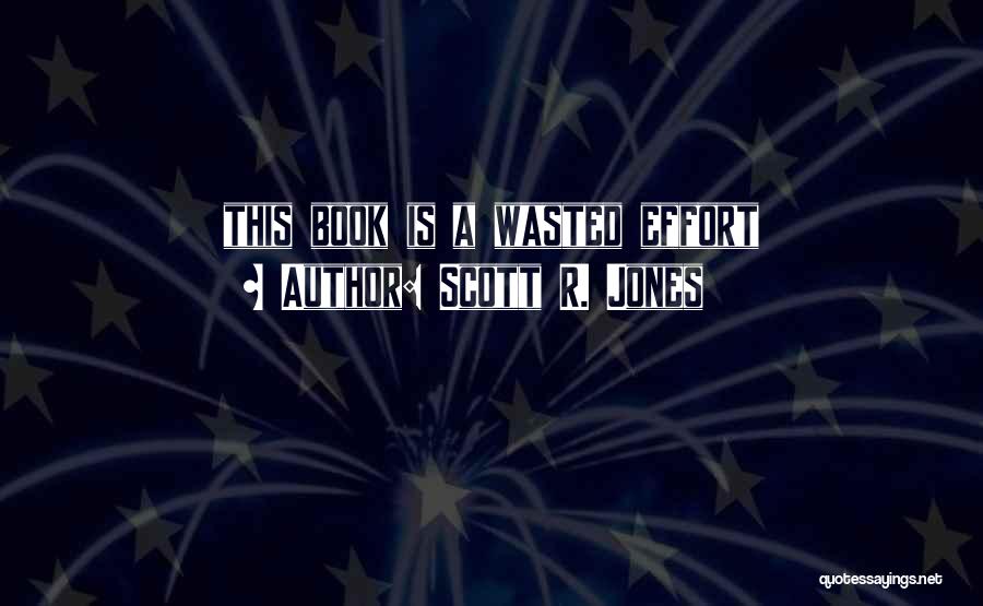 Scott R. Jones Quotes: This Book Is A Wasted Effort