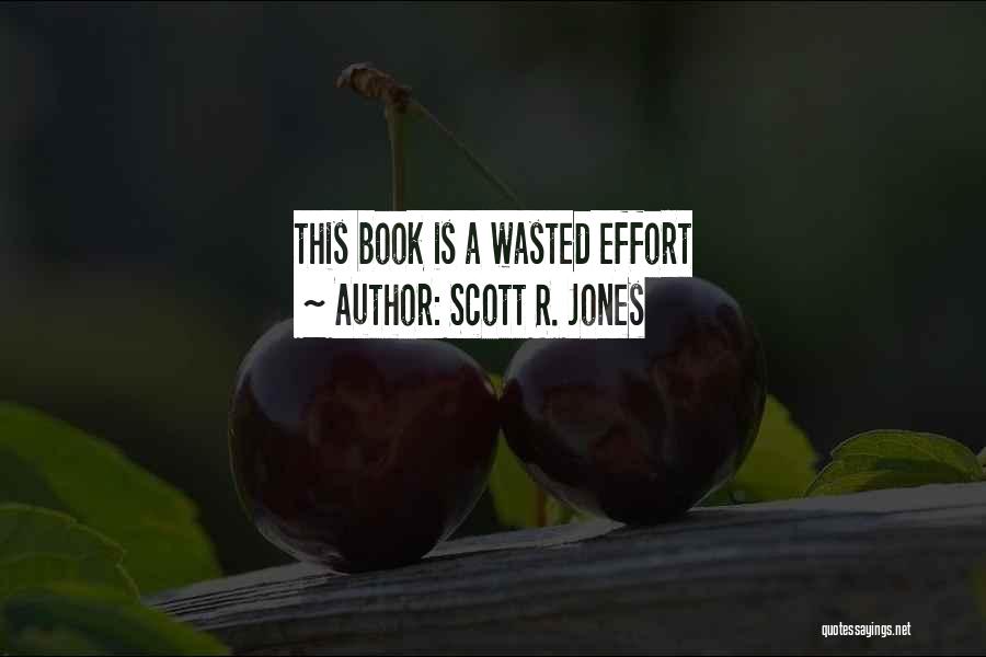 Scott R. Jones Quotes: This Book Is A Wasted Effort