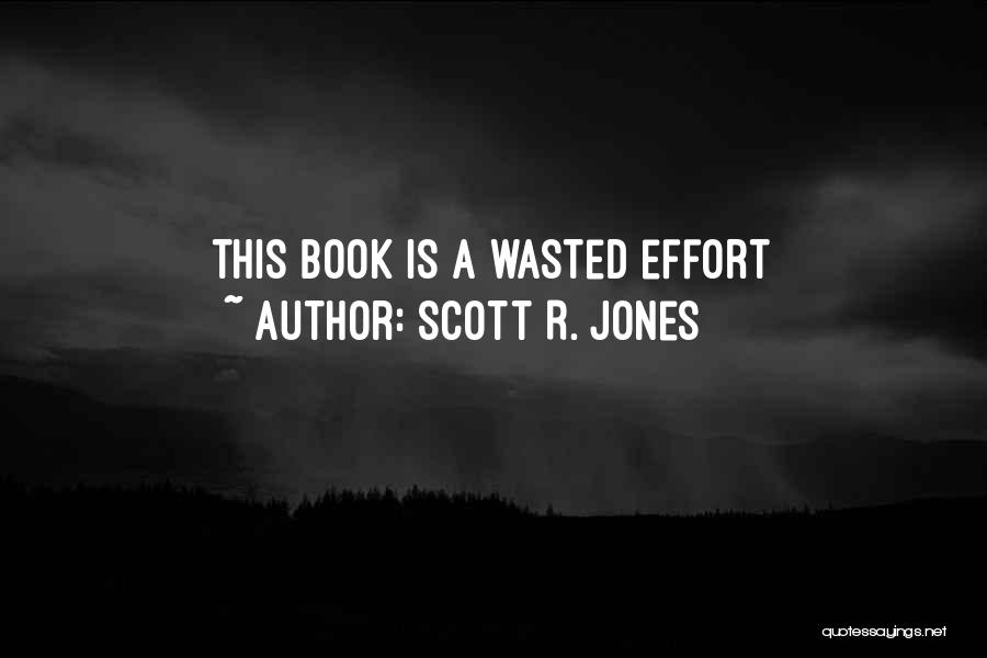 Scott R. Jones Quotes: This Book Is A Wasted Effort