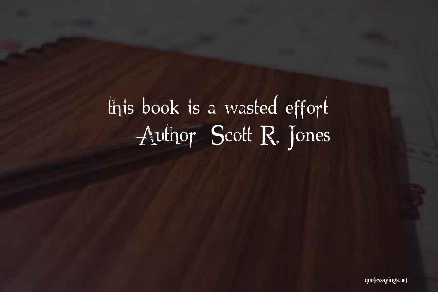 Scott R. Jones Quotes: This Book Is A Wasted Effort