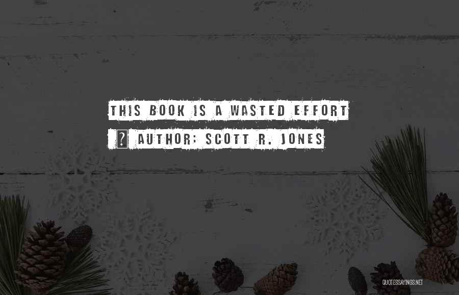 Scott R. Jones Quotes: This Book Is A Wasted Effort