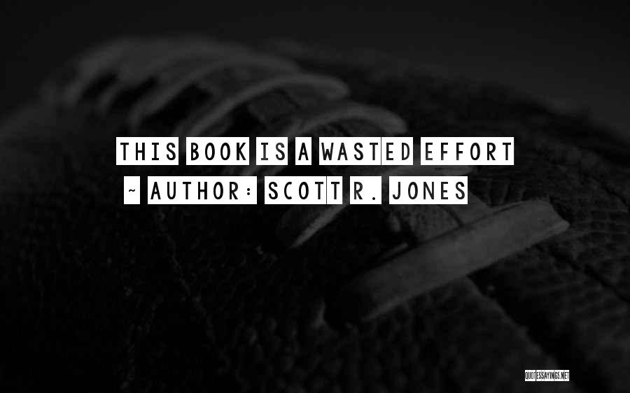 Scott R. Jones Quotes: This Book Is A Wasted Effort