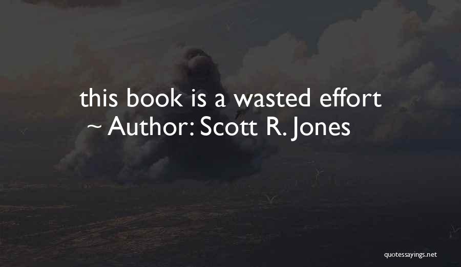 Scott R. Jones Quotes: This Book Is A Wasted Effort