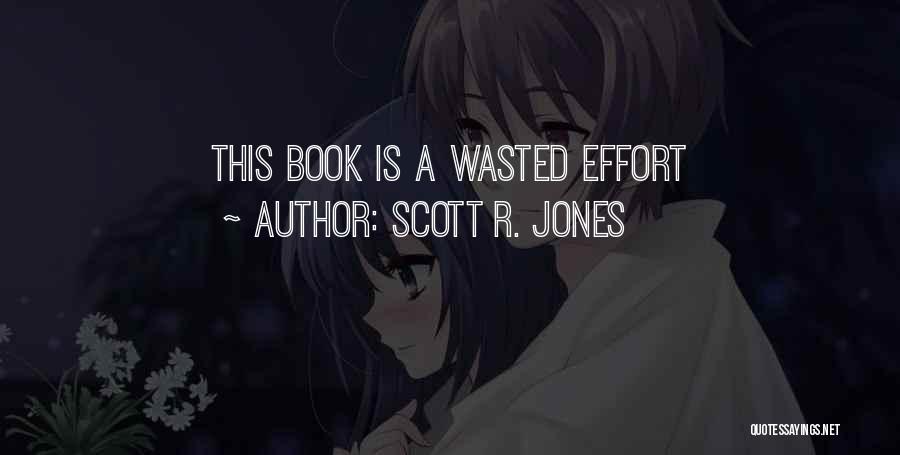Scott R. Jones Quotes: This Book Is A Wasted Effort