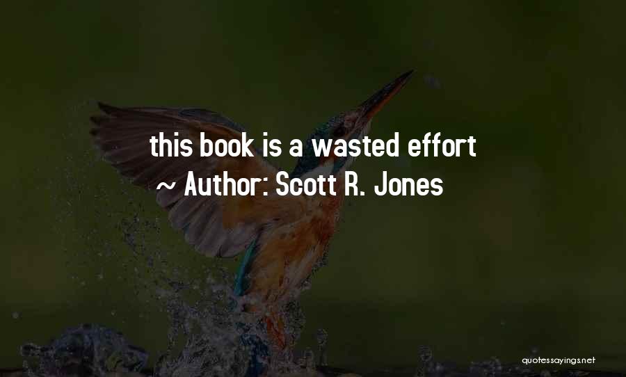 Scott R. Jones Quotes: This Book Is A Wasted Effort