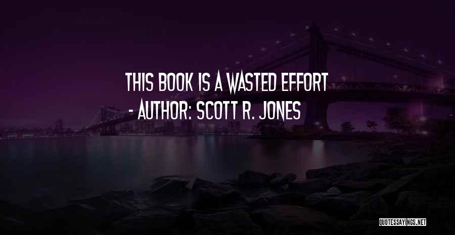 Scott R. Jones Quotes: This Book Is A Wasted Effort