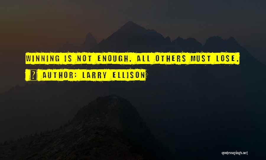 Larry Ellison Quotes: Winning Is Not Enough. All Others Must Lose.