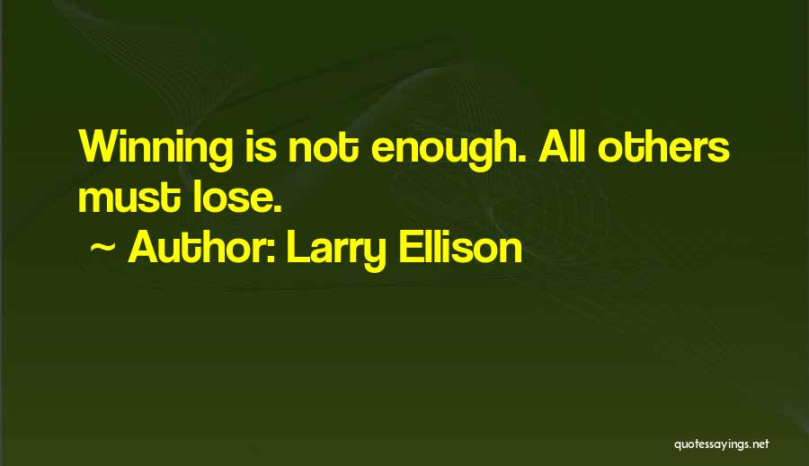 Larry Ellison Quotes: Winning Is Not Enough. All Others Must Lose.