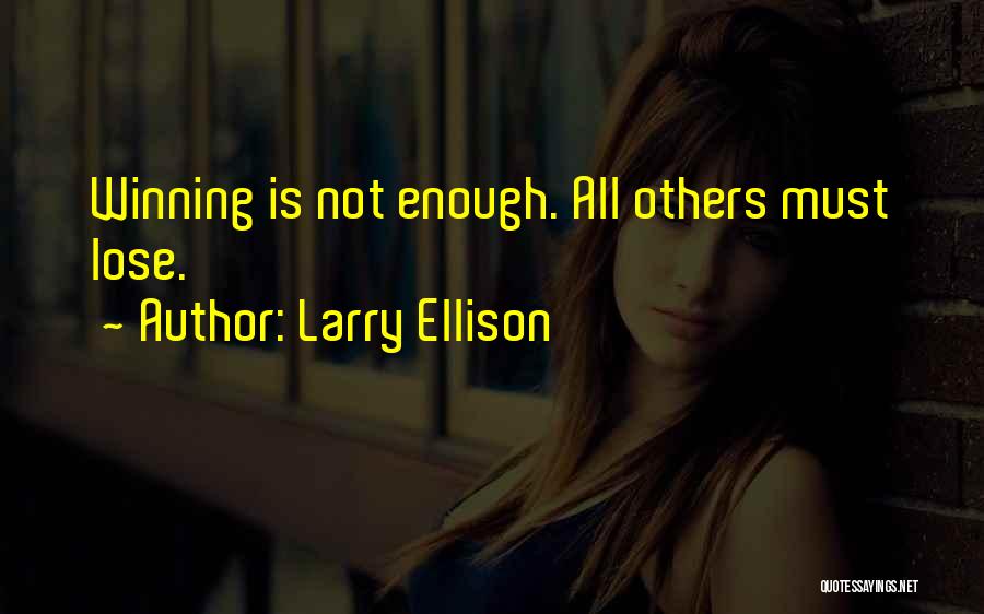 Larry Ellison Quotes: Winning Is Not Enough. All Others Must Lose.