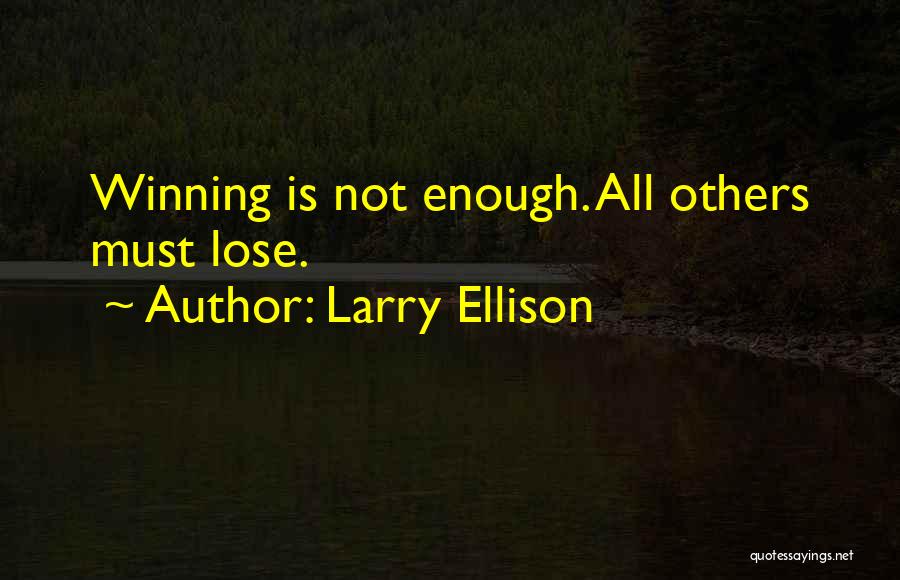 Larry Ellison Quotes: Winning Is Not Enough. All Others Must Lose.