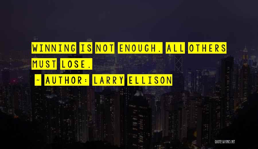 Larry Ellison Quotes: Winning Is Not Enough. All Others Must Lose.
