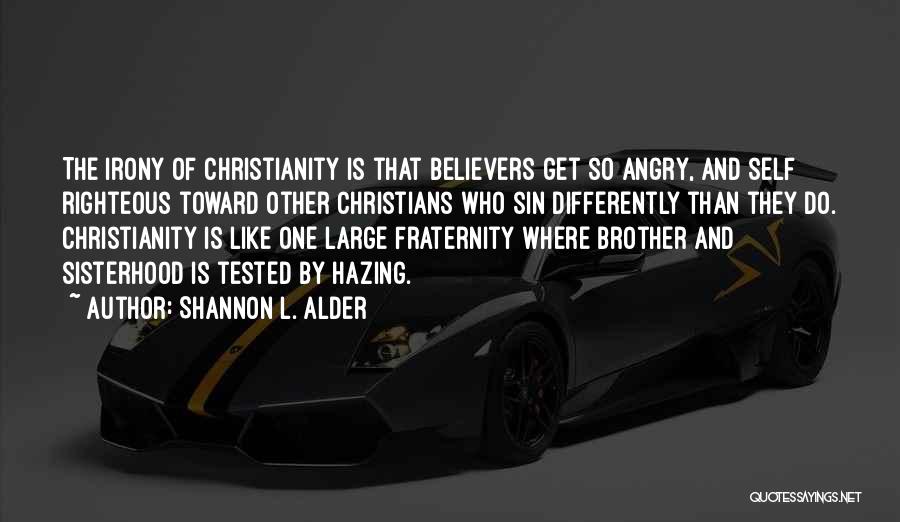 Shannon L. Alder Quotes: The Irony Of Christianity Is That Believers Get So Angry, And Self Righteous Toward Other Christians Who Sin Differently Than