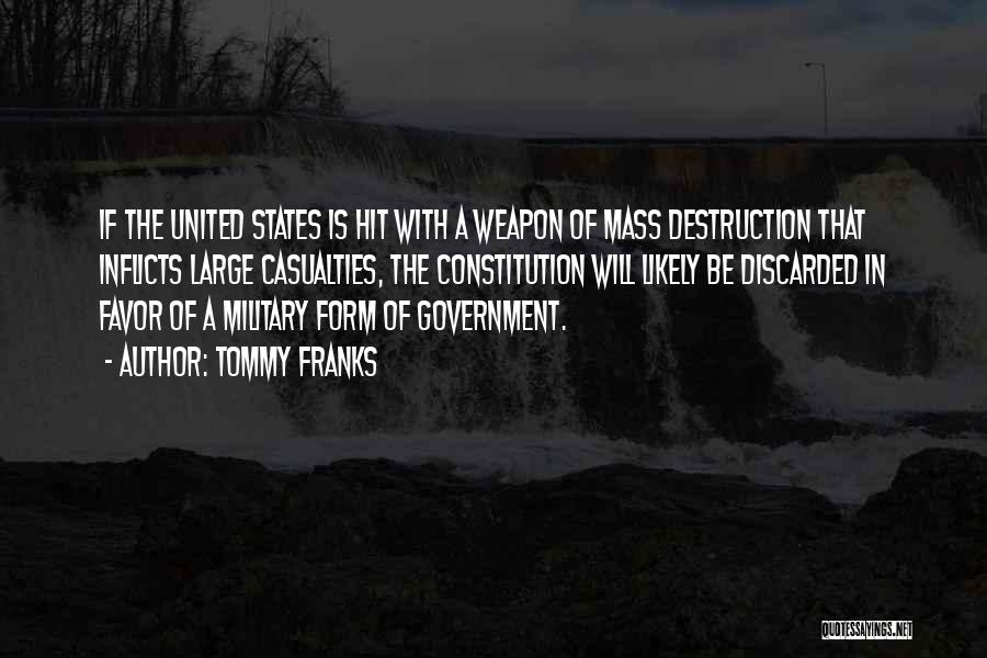 Tommy Franks Quotes: If The United States Is Hit With A Weapon Of Mass Destruction That Inflicts Large Casualties, The Constitution Will Likely