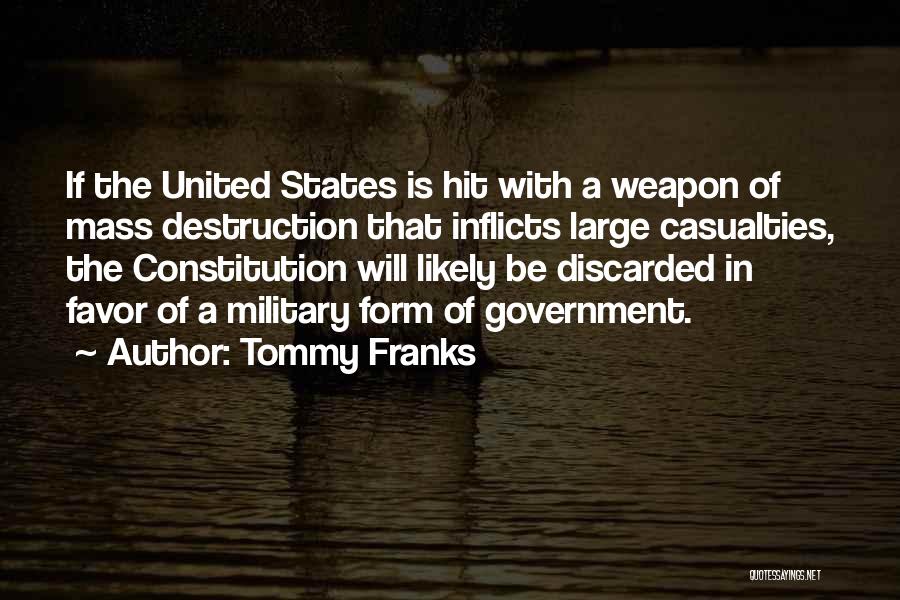 Tommy Franks Quotes: If The United States Is Hit With A Weapon Of Mass Destruction That Inflicts Large Casualties, The Constitution Will Likely