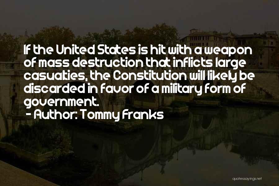 Tommy Franks Quotes: If The United States Is Hit With A Weapon Of Mass Destruction That Inflicts Large Casualties, The Constitution Will Likely