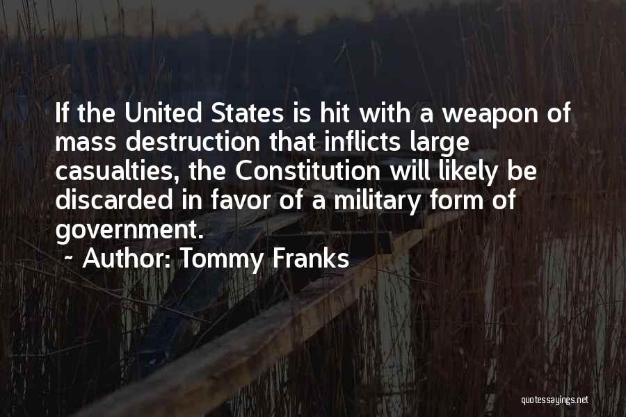 Tommy Franks Quotes: If The United States Is Hit With A Weapon Of Mass Destruction That Inflicts Large Casualties, The Constitution Will Likely
