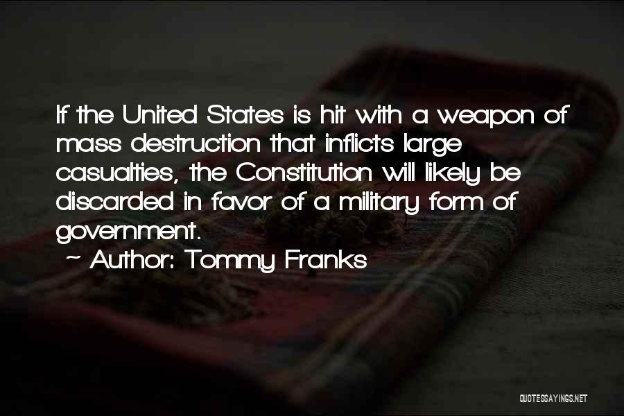 Tommy Franks Quotes: If The United States Is Hit With A Weapon Of Mass Destruction That Inflicts Large Casualties, The Constitution Will Likely