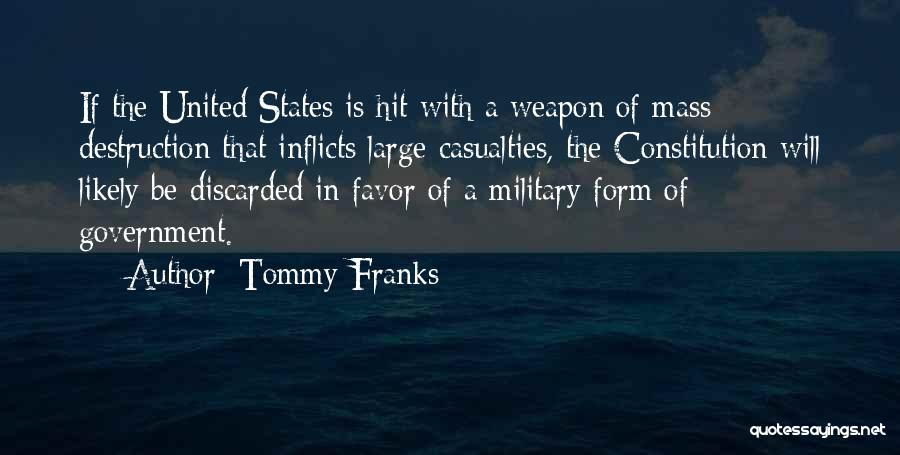 Tommy Franks Quotes: If The United States Is Hit With A Weapon Of Mass Destruction That Inflicts Large Casualties, The Constitution Will Likely