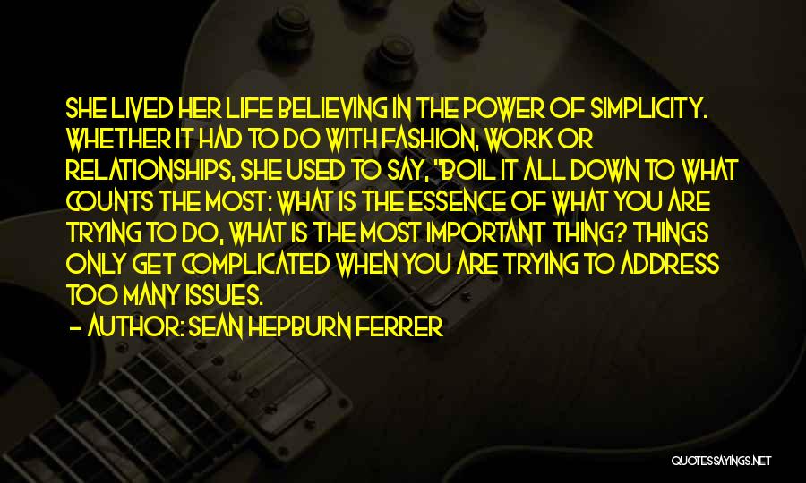 Sean Hepburn Ferrer Quotes: She Lived Her Life Believing In The Power Of Simplicity. Whether It Had To Do With Fashion, Work Or Relationships,