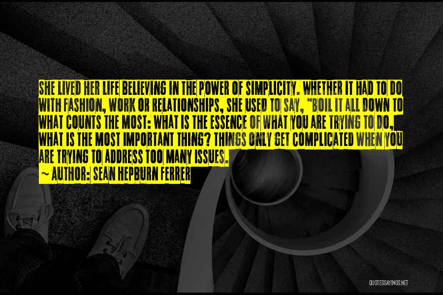 Sean Hepburn Ferrer Quotes: She Lived Her Life Believing In The Power Of Simplicity. Whether It Had To Do With Fashion, Work Or Relationships,