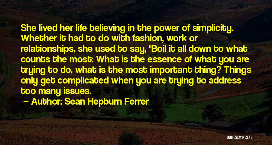 Sean Hepburn Ferrer Quotes: She Lived Her Life Believing In The Power Of Simplicity. Whether It Had To Do With Fashion, Work Or Relationships,