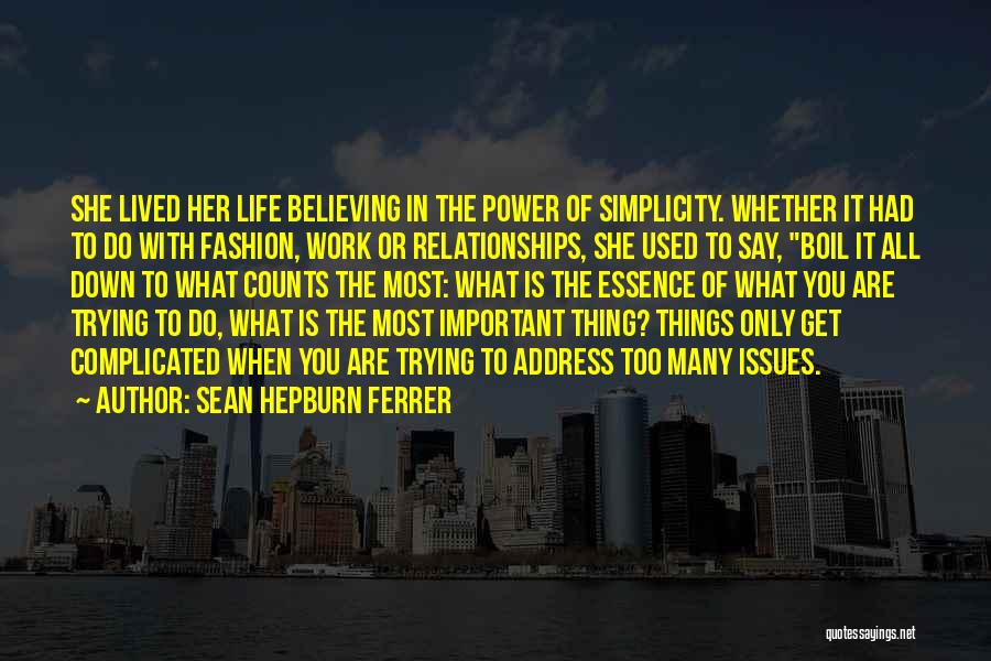 Sean Hepburn Ferrer Quotes: She Lived Her Life Believing In The Power Of Simplicity. Whether It Had To Do With Fashion, Work Or Relationships,