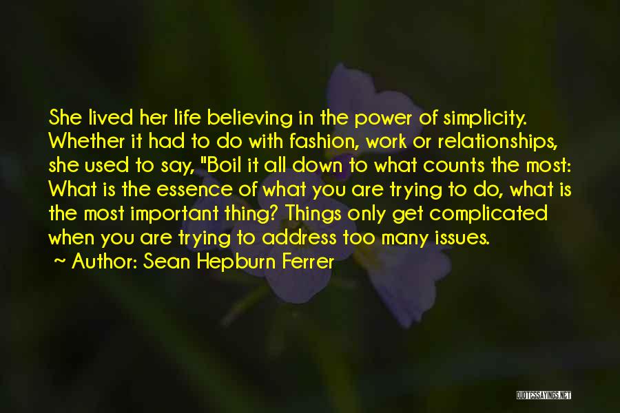 Sean Hepburn Ferrer Quotes: She Lived Her Life Believing In The Power Of Simplicity. Whether It Had To Do With Fashion, Work Or Relationships,