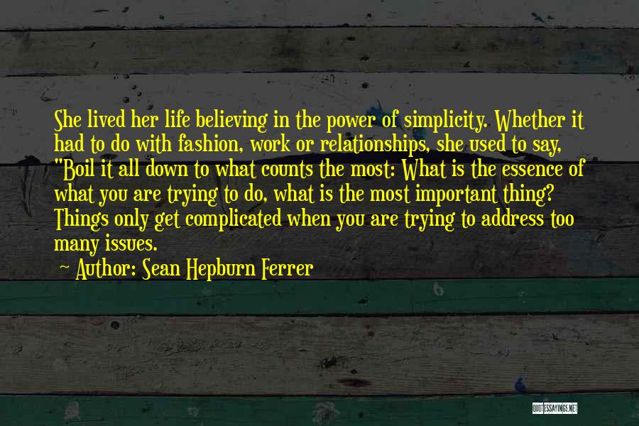 Sean Hepburn Ferrer Quotes: She Lived Her Life Believing In The Power Of Simplicity. Whether It Had To Do With Fashion, Work Or Relationships,