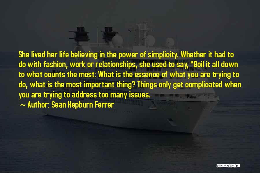 Sean Hepburn Ferrer Quotes: She Lived Her Life Believing In The Power Of Simplicity. Whether It Had To Do With Fashion, Work Or Relationships,