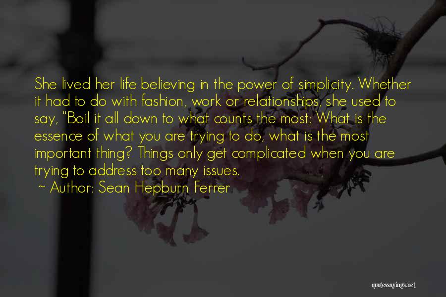 Sean Hepburn Ferrer Quotes: She Lived Her Life Believing In The Power Of Simplicity. Whether It Had To Do With Fashion, Work Or Relationships,