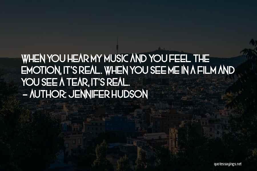 Jennifer Hudson Quotes: When You Hear My Music And You Feel The Emotion, It's Real. When You See Me In A Film And