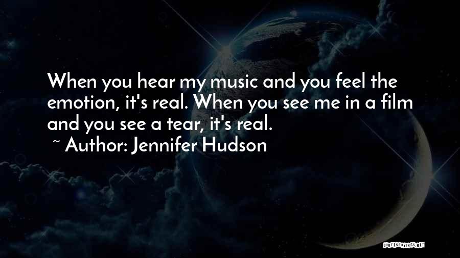 Jennifer Hudson Quotes: When You Hear My Music And You Feel The Emotion, It's Real. When You See Me In A Film And