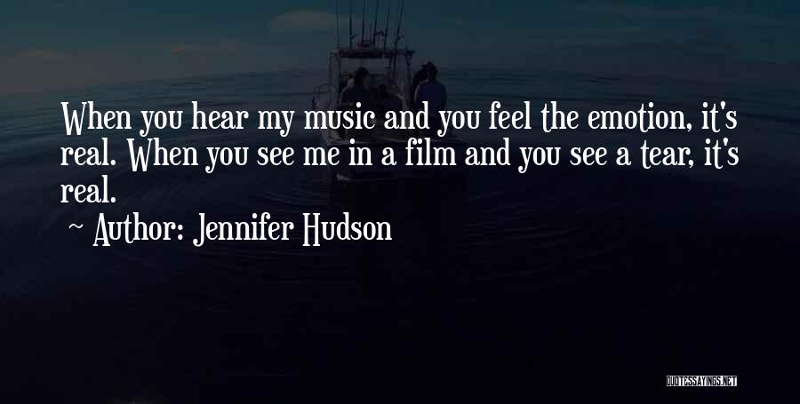 Jennifer Hudson Quotes: When You Hear My Music And You Feel The Emotion, It's Real. When You See Me In A Film And