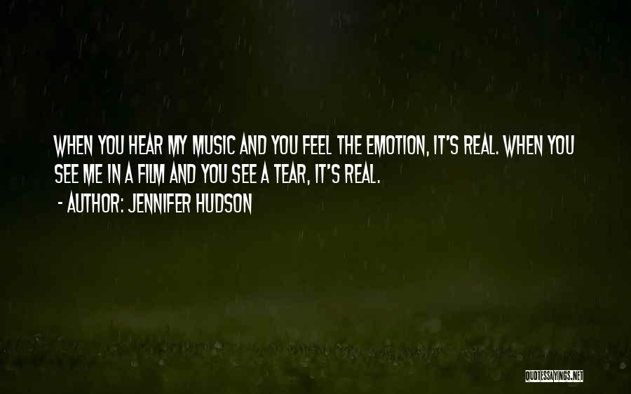 Jennifer Hudson Quotes: When You Hear My Music And You Feel The Emotion, It's Real. When You See Me In A Film And