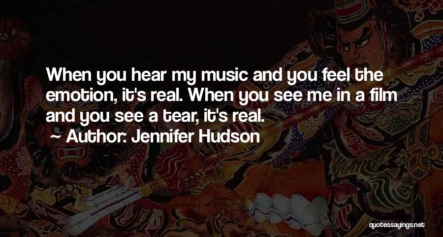 Jennifer Hudson Quotes: When You Hear My Music And You Feel The Emotion, It's Real. When You See Me In A Film And