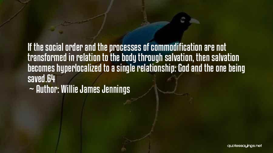 Willie James Jennings Quotes: If The Social Order And The Processes Of Commodification Are Not Transformed In Relation To The Body Through Salvation, Then