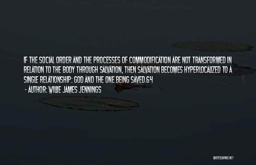 Willie James Jennings Quotes: If The Social Order And The Processes Of Commodification Are Not Transformed In Relation To The Body Through Salvation, Then