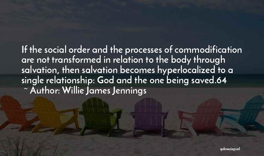 Willie James Jennings Quotes: If The Social Order And The Processes Of Commodification Are Not Transformed In Relation To The Body Through Salvation, Then