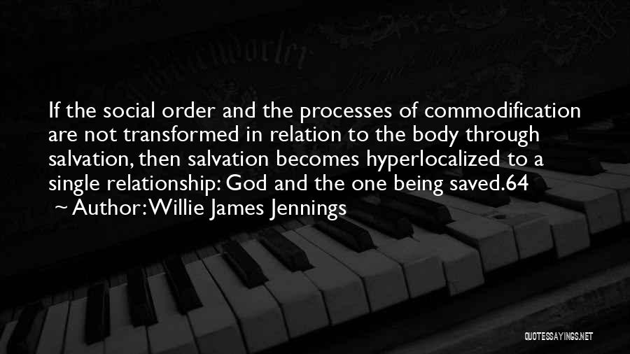 Willie James Jennings Quotes: If The Social Order And The Processes Of Commodification Are Not Transformed In Relation To The Body Through Salvation, Then