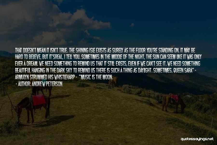 Andrew Peterson Quotes: That Doesn't Mean It Isn't True. The Shining Isle Exists As Surely As The Floor You're Standing On. It May