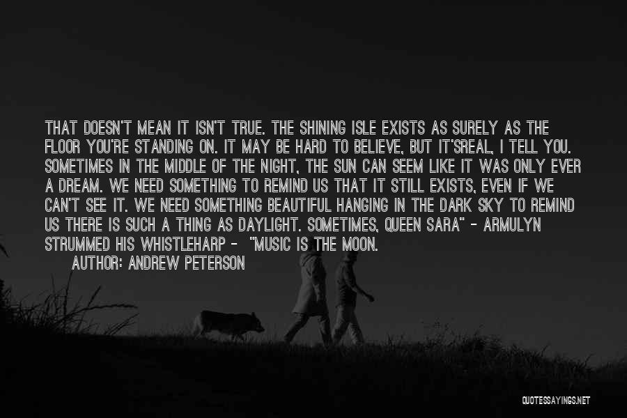 Andrew Peterson Quotes: That Doesn't Mean It Isn't True. The Shining Isle Exists As Surely As The Floor You're Standing On. It May