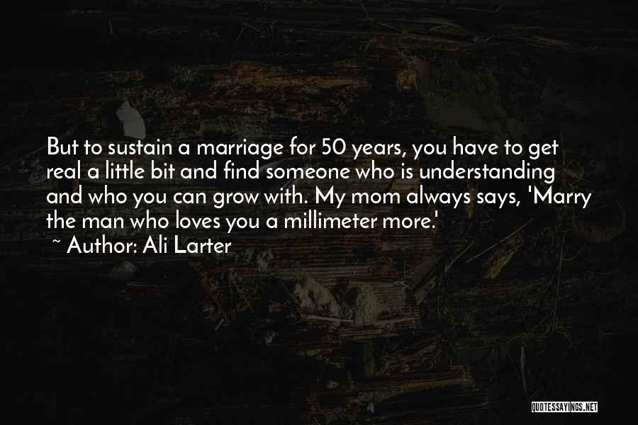 Ali Larter Quotes: But To Sustain A Marriage For 50 Years, You Have To Get Real A Little Bit And Find Someone Who