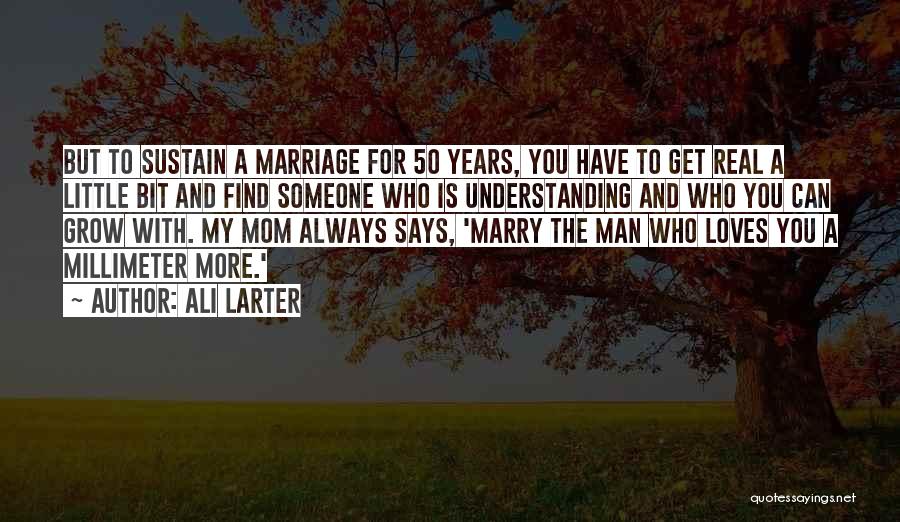 Ali Larter Quotes: But To Sustain A Marriage For 50 Years, You Have To Get Real A Little Bit And Find Someone Who