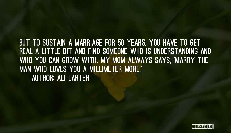 Ali Larter Quotes: But To Sustain A Marriage For 50 Years, You Have To Get Real A Little Bit And Find Someone Who