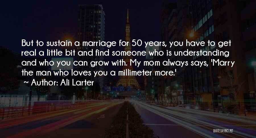 Ali Larter Quotes: But To Sustain A Marriage For 50 Years, You Have To Get Real A Little Bit And Find Someone Who