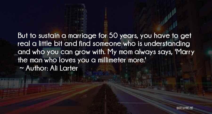 Ali Larter Quotes: But To Sustain A Marriage For 50 Years, You Have To Get Real A Little Bit And Find Someone Who