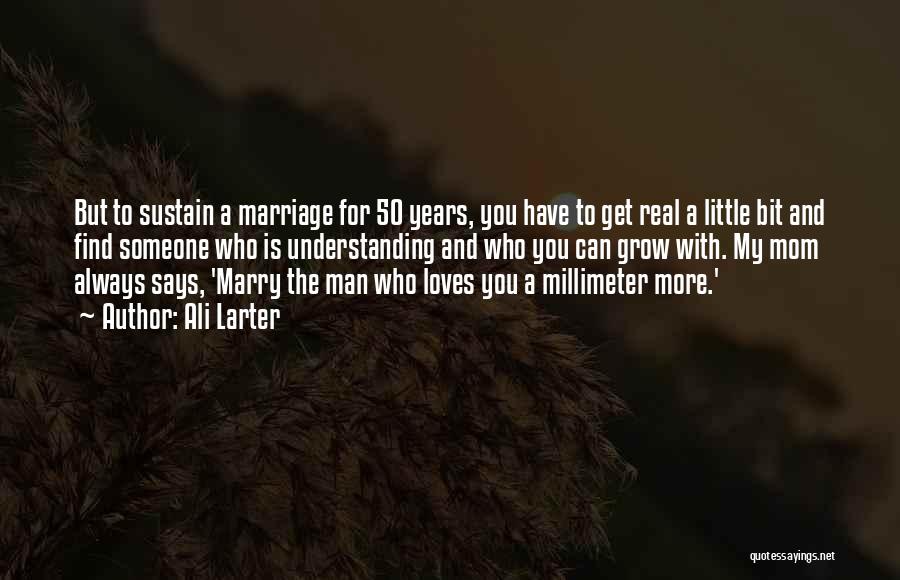 Ali Larter Quotes: But To Sustain A Marriage For 50 Years, You Have To Get Real A Little Bit And Find Someone Who