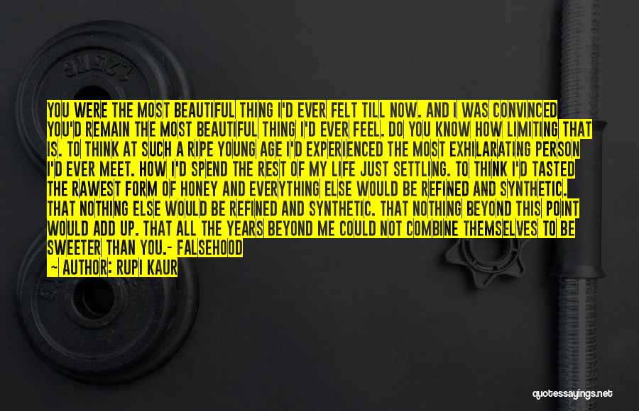 Rupi Kaur Quotes: You Were The Most Beautiful Thing I'd Ever Felt Till Now. And I Was Convinced You'd Remain The Most Beautiful