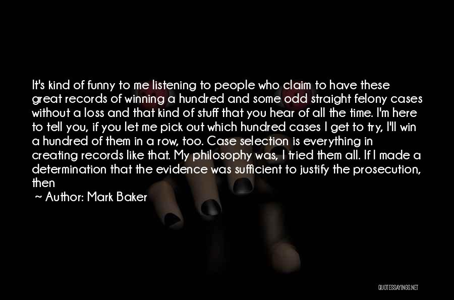 Mark Baker Quotes: It's Kind Of Funny To Me Listening To People Who Claim To Have These Great Records Of Winning A Hundred